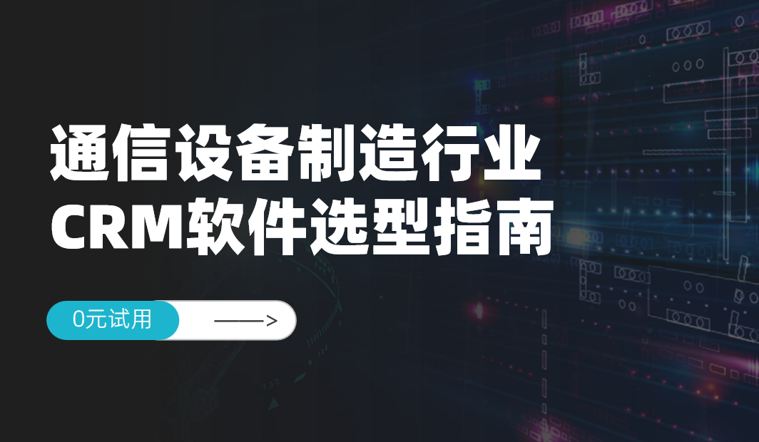通信設備制造行業CRM軟件選型指南
