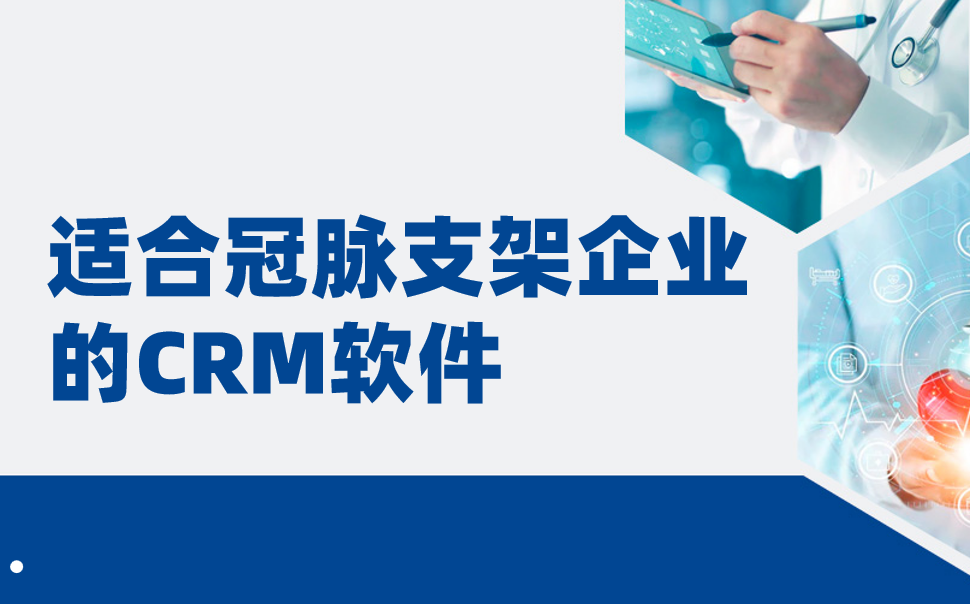 適合冠脈支架企業(yè)的CRM軟件，醫(yī)療CRM深度盤點（2025年）