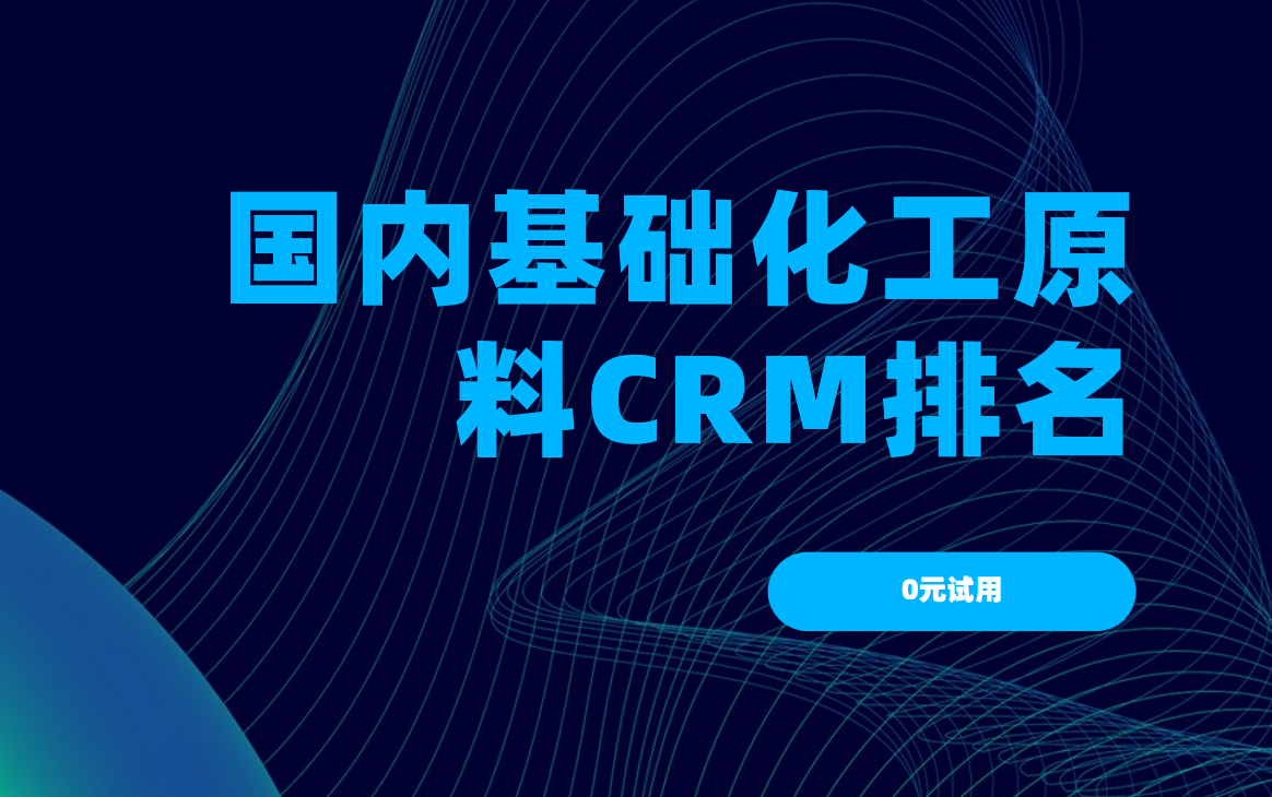 2025年國內基礎化工原料CRM排名深度解析，聚焦前5強