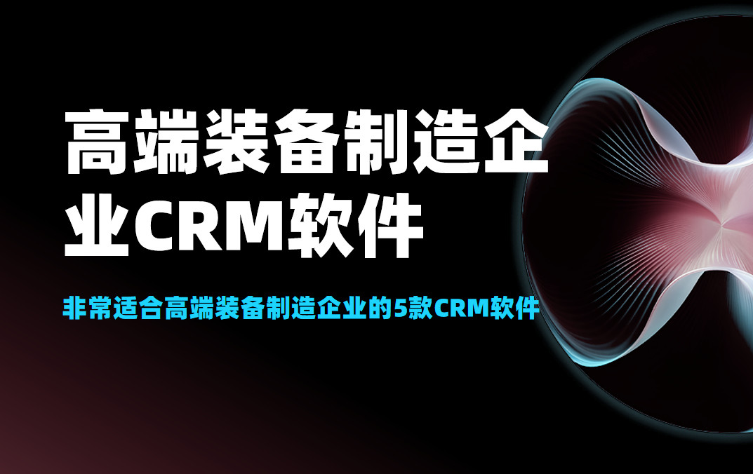 非常適合高端裝備制造企業(yè)的5款CRM軟件